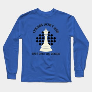 Queens don't run, they rule the board chess Long Sleeve T-Shirt